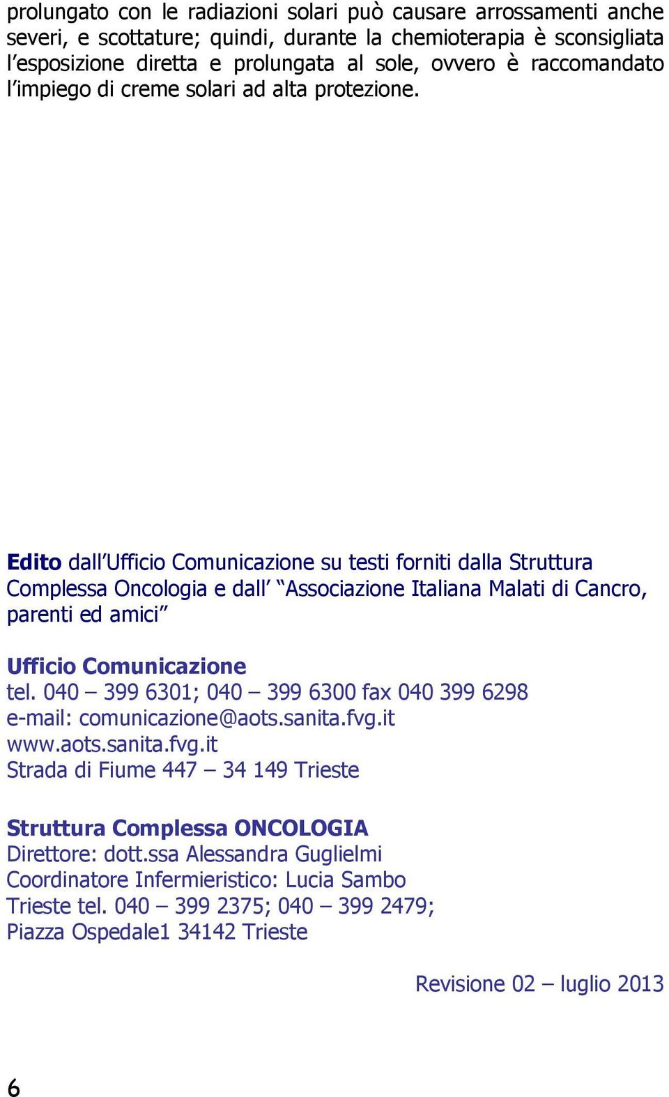 Edito dall Ufficio Comunicazione su testi forniti dalla Struttura Complessa Oncologia e dall Associazione Italiana Malati di Cancro, parenti ed amici Ufficio Comunicazione tel.