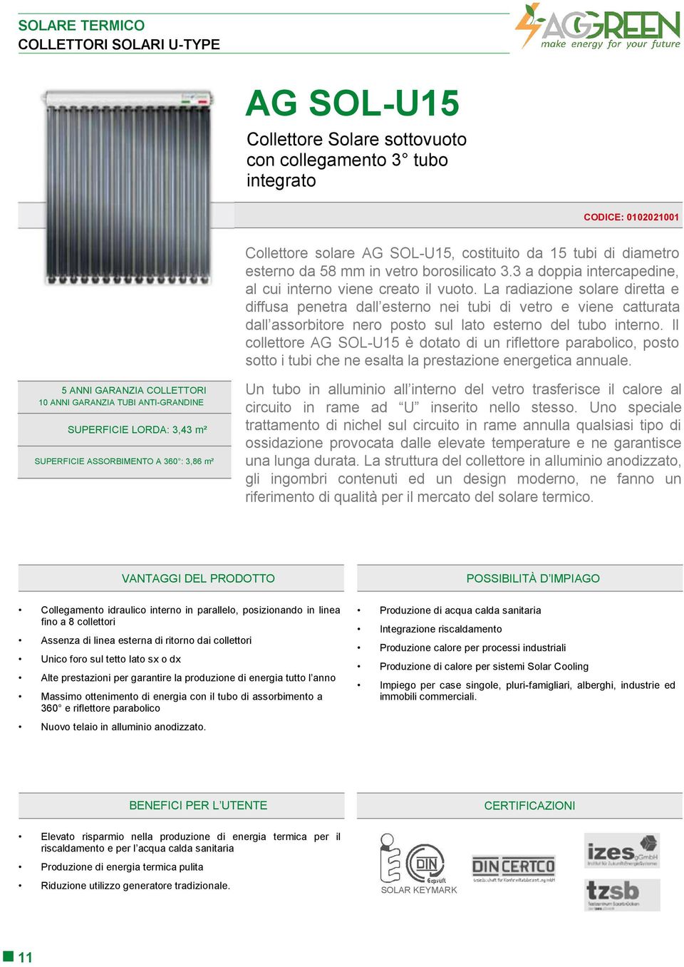 La radiazione solare diretta e diffusa penetra dall esterno nei tubi di vetro e viene catturata dall assorbitore nero posto sul lato esterno del tubo interno.