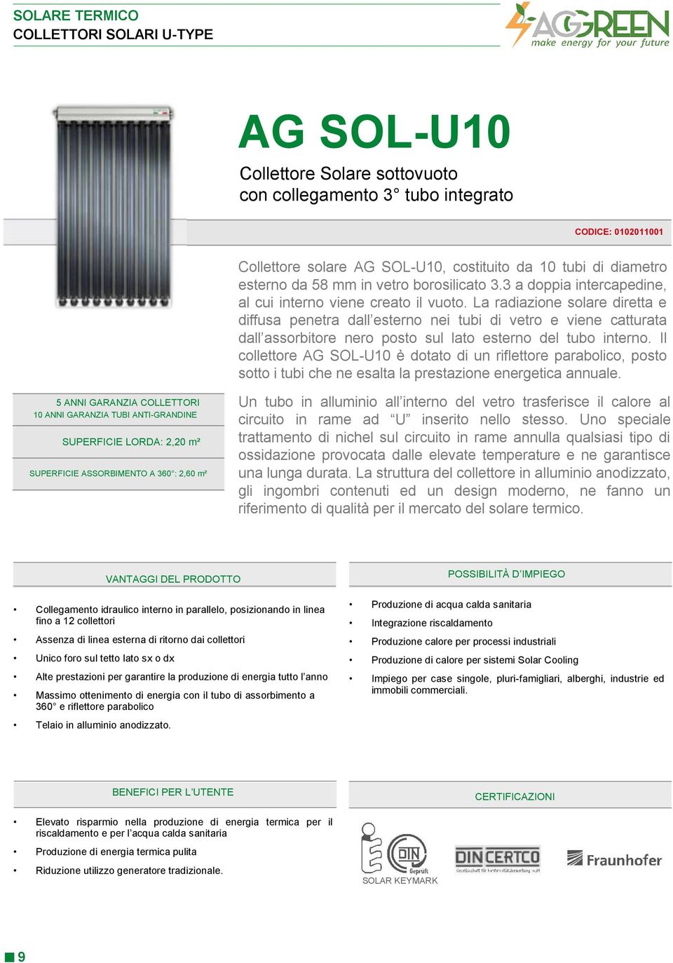 La radiazione solare diretta e diffusa penetra dall esterno nei tubi di vetro e viene catturata dall assorbitore nero posto sul lato esterno del tubo interno.