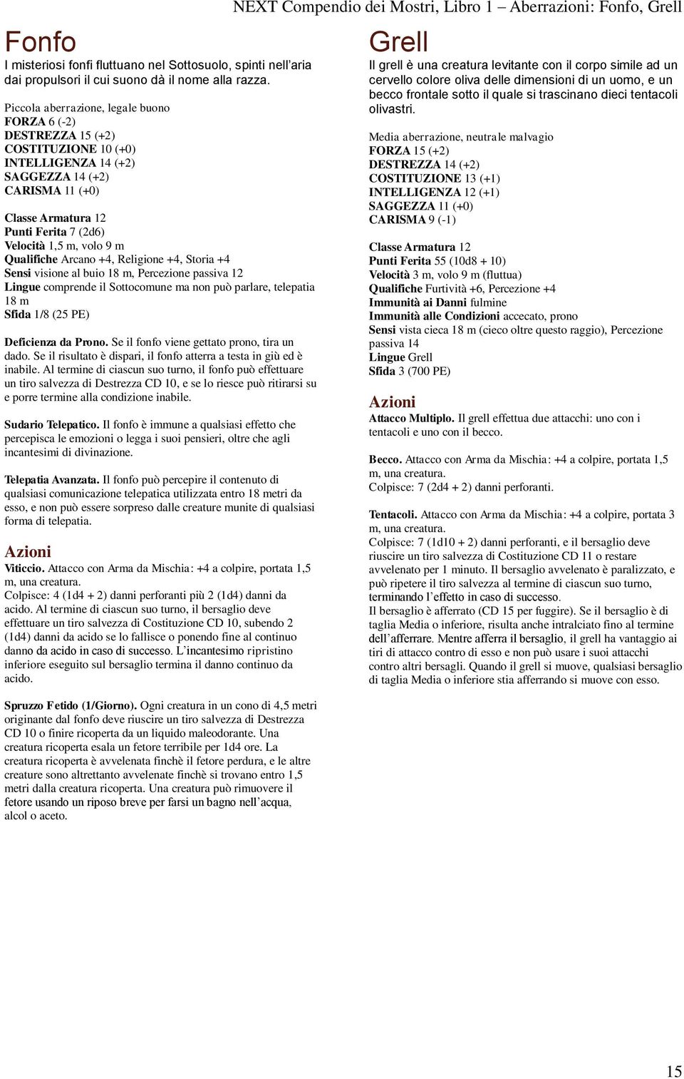 volo 9 m Qualifiche Arcano +4, Religione +4, Storia +4 Sensi visione al buio 18 m, Percezione passiva 12 Lingue comprende il Sottocomune ma non può parlare, telepatia 18 m Sfida 1/8 (25 PE)