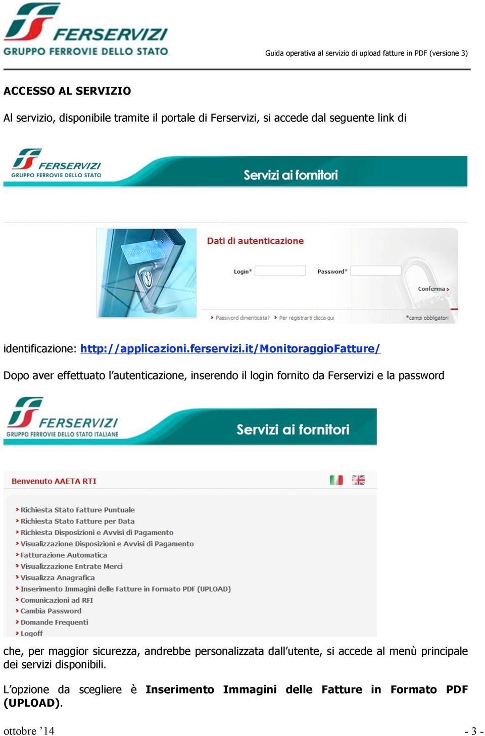 it/monitoraggiofatture/ Dopo aver effettuato l autenticazione, inserendo il login fornito da Ferservizi e la password che,