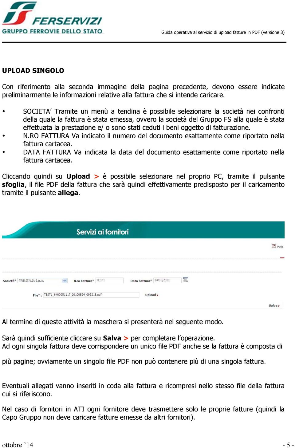 e/ o sono stati ceduti i beni oggetto di fatturazione. N.RO FATTURA Va indicato il numero del documento esattamente come riportato nella fattura cartacea.