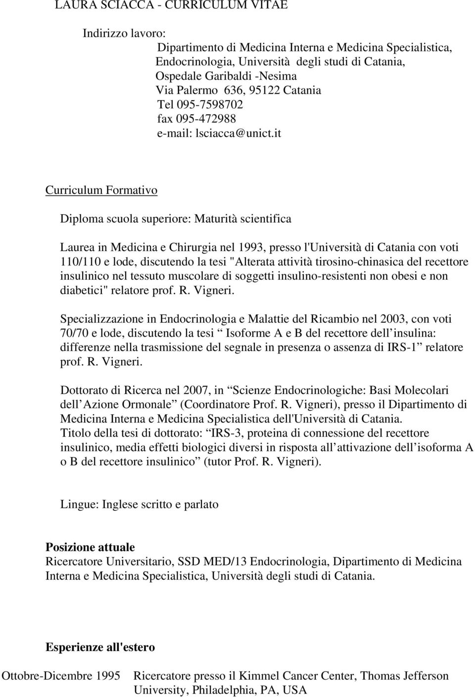 it Curriculum Formativo Diploma scuola superiore: Maturità scientifica Laurea in Medicina e Chirurgia nel 1993, presso l'università di Catania con voti 110/110 e lode, discutendo la tesi "Alterata