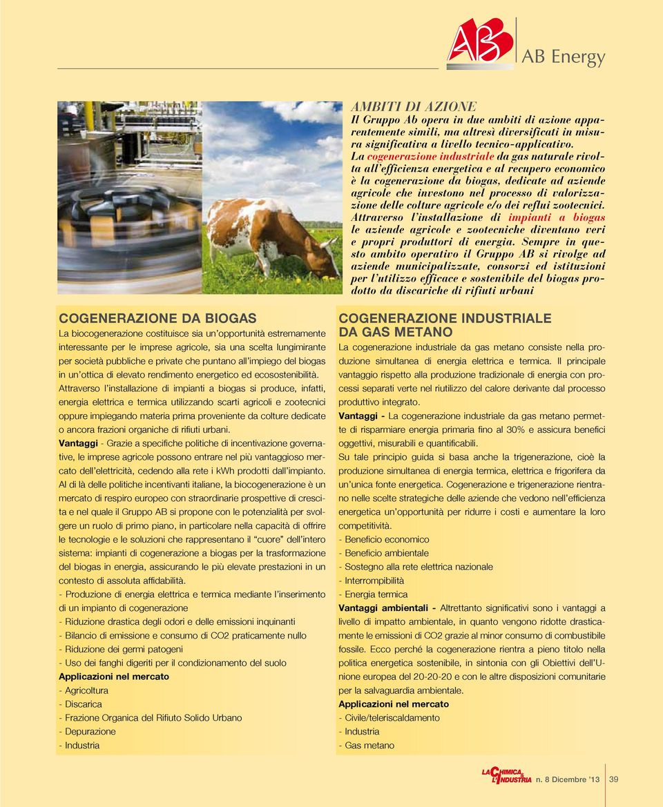 valorizzazione delle colture agricole e/o dei reflui zootecnici. Attraverso l installazione di impianti a biogas le aziende agricole e zootecniche diventano veri e propri produttori di energia.