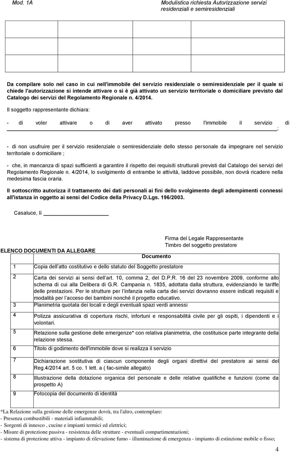 Il soggetto rappresentante dichiara: - di voler attivare o di aver attivato presso l'immobile il servizio di ; - di non usufruire per il servizio residenziale o semiresidenziale dello stesso