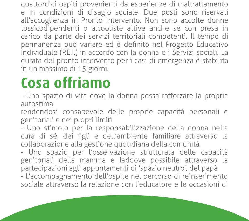 Il tempo di permanenza può variare ed è definito nel Progetto Educativo Individuale (P.E.I.) in accordo con la donna e i Servizi sociali.