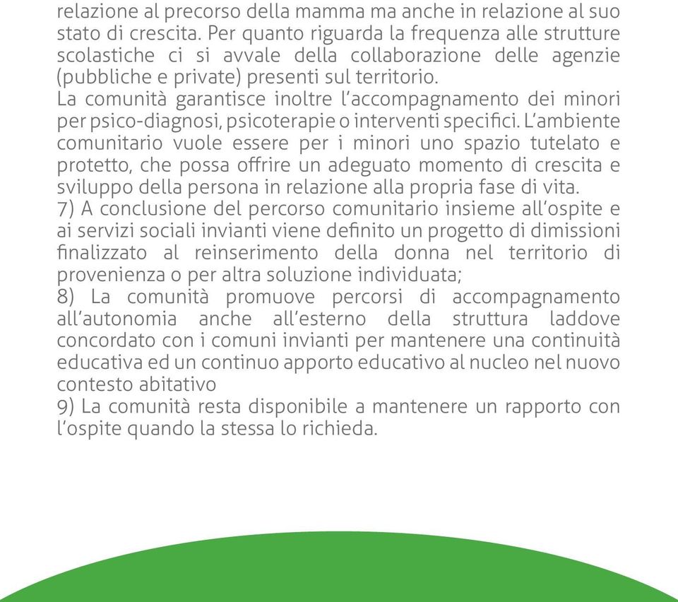 La comunità garantisce inoltre l accompagnamento dei minori per psico-diagnosi, psicoterapie o interventi specifici.