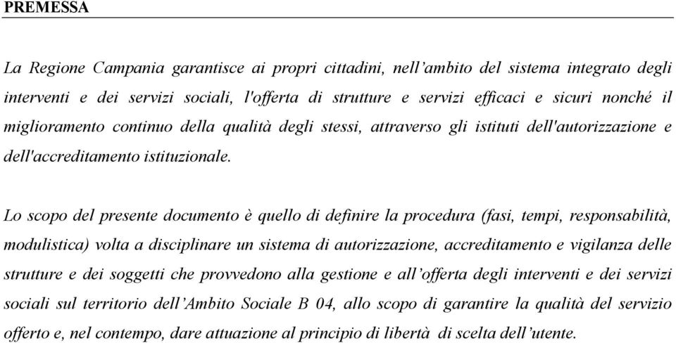 Lo scopo del presente documento è quello di definire la procedura (fasi, tempi, responsabilità, modulistica) volta a disciplinare un sistema di autorizzazione, accreditamento e vigilanza delle