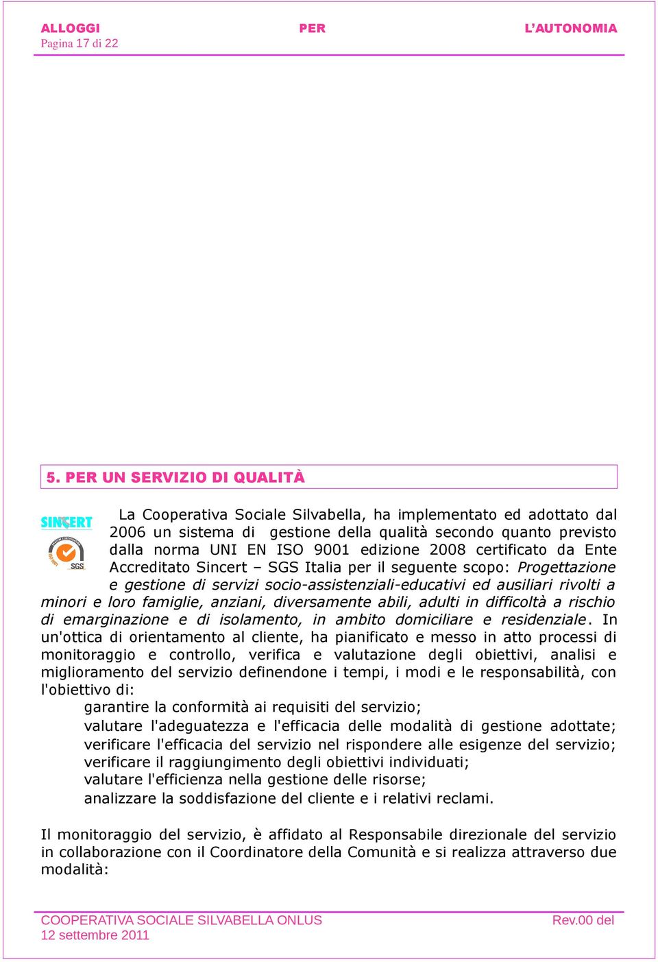 2008 certificato da Ente Accreditato Sincert SGS Italia per il seguente scopo: Progettazione e gestione di servizi socio-assistenziali-educativi ed ausiliari rivolti a minori e loro famiglie,