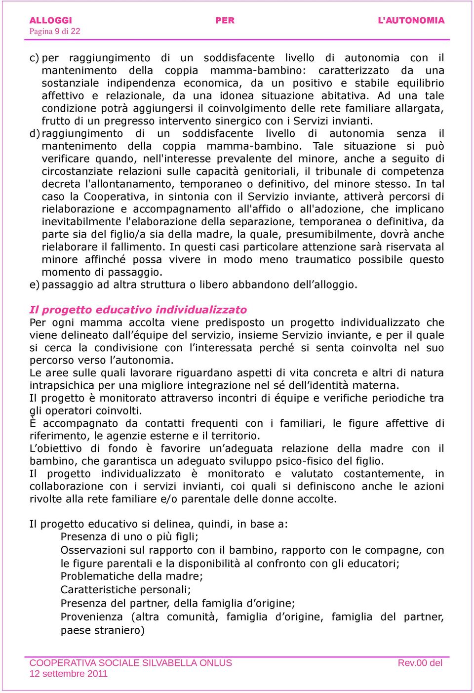 Ad una tale condizione potrà aggiungersi il coinvolgimento delle rete familiare allargata, frutto di un pregresso intervento sinergico con i Servizi invianti.