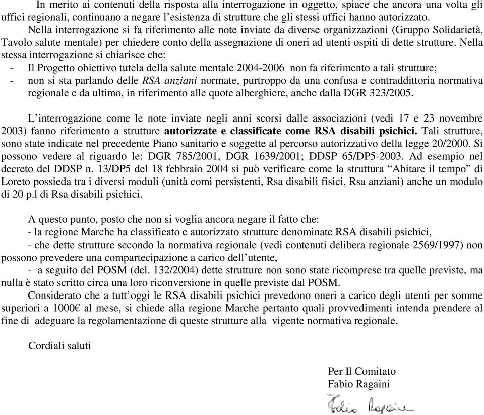 Nella interrogazione si fa riferimento alle note inviate da diverse organizzazioni (Gruppo Solidarietà, Tavolo salute mentale) per chiedere conto della assegnazione di oneri ad utenti ospiti di dette