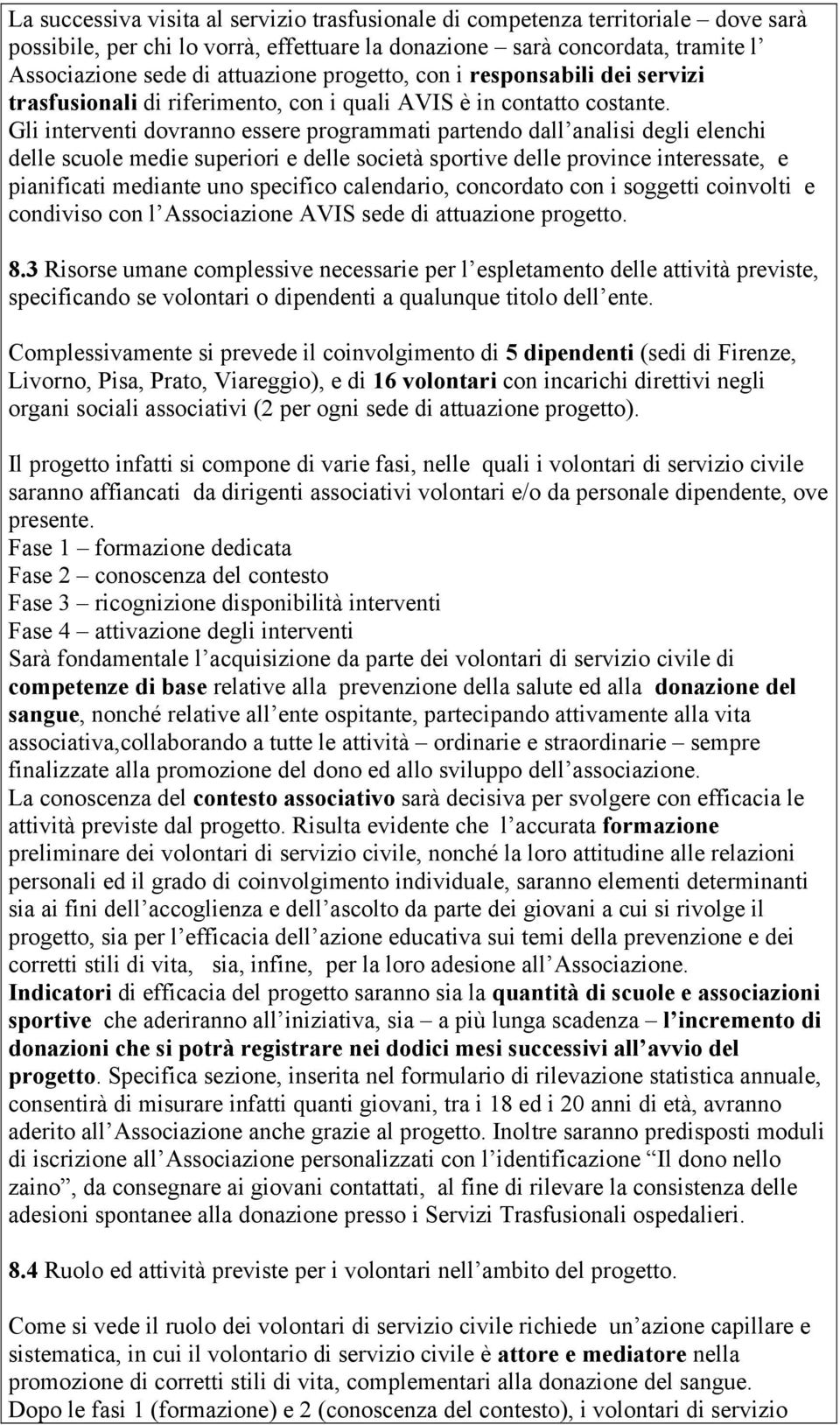 Gli interventi dovranno essere programmati partendo dall analisi degli elenchi delle scuole medie superiori e delle società sportive delle province interessate, e pianificati mediante uno specifico