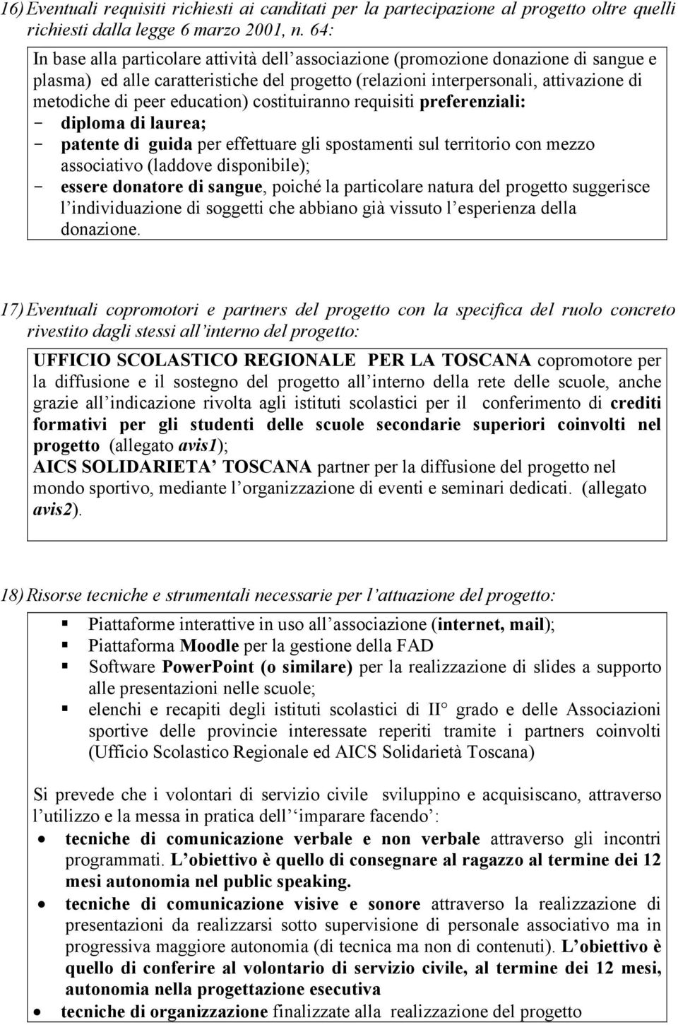 education) costituiranno requisiti preferenziali: - diploma di laurea; - patente di guida per effettuare gli spostamenti sul territorio con mezzo associativo (laddove disponibile); - essere donatore