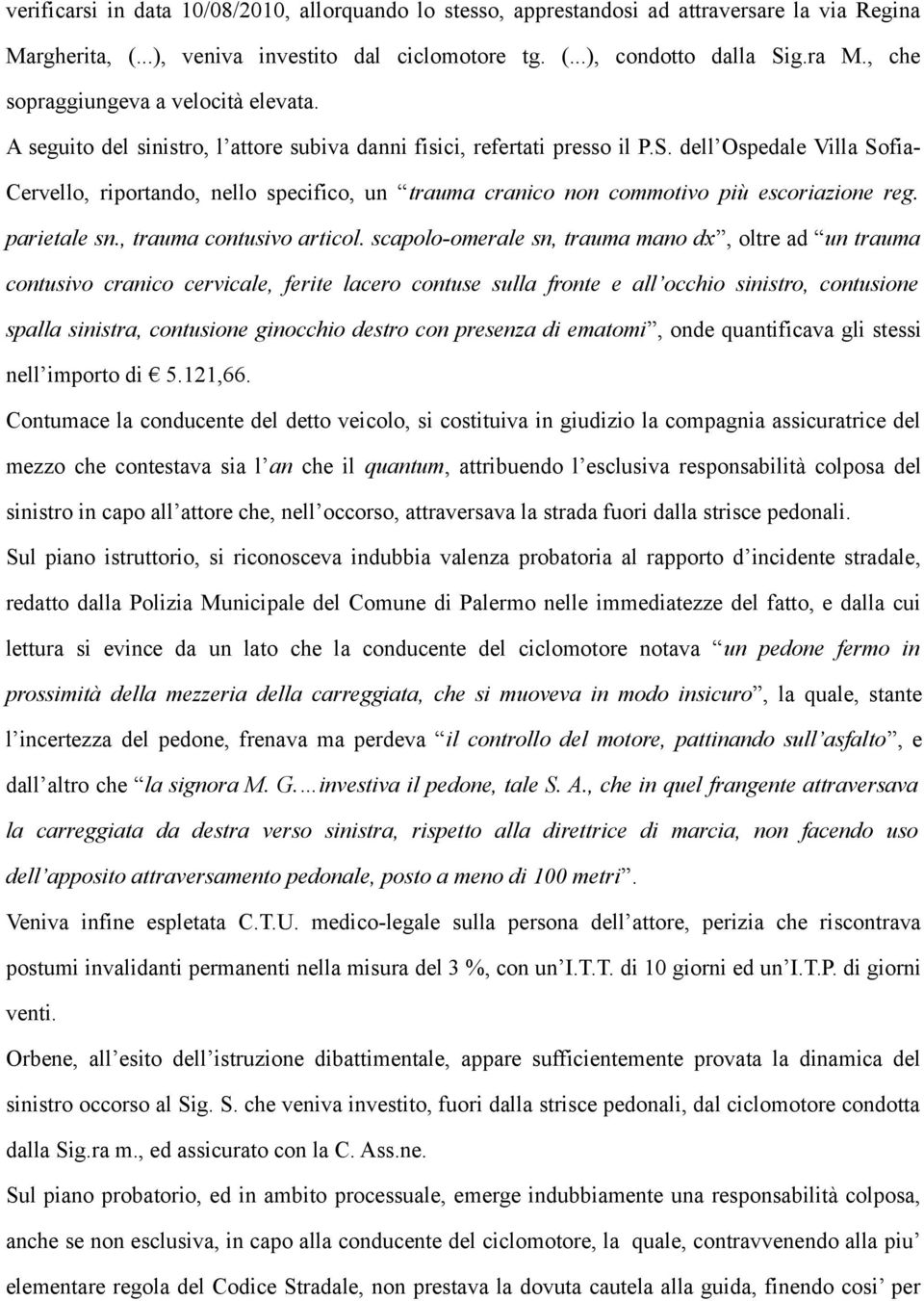 dell Ospedale Villa Sofia- Cervello, riportando, nello specifico, un trauma cranico non commotivo più escoriazione reg. parietale sn., trauma contusivo articol.