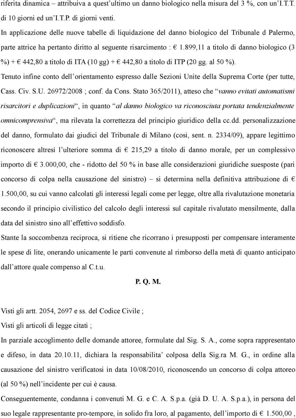 899,11 a titolo di danno biologico (3 %) + 442,80 a titolo di ITA (10 gg) + 442,80 a titolo di ITP (20 gg. al 50 %).