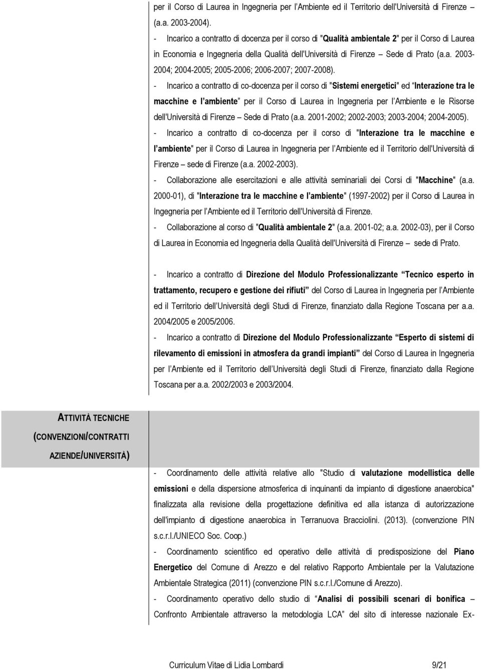 - Incarico a contratto di co-docenza per il corso di "Sistemi energetici" ed Interazione tra le macchine e l ambiente per il Corso di Laurea in Ingegneria per l Ambiente e le Risorse dell'università