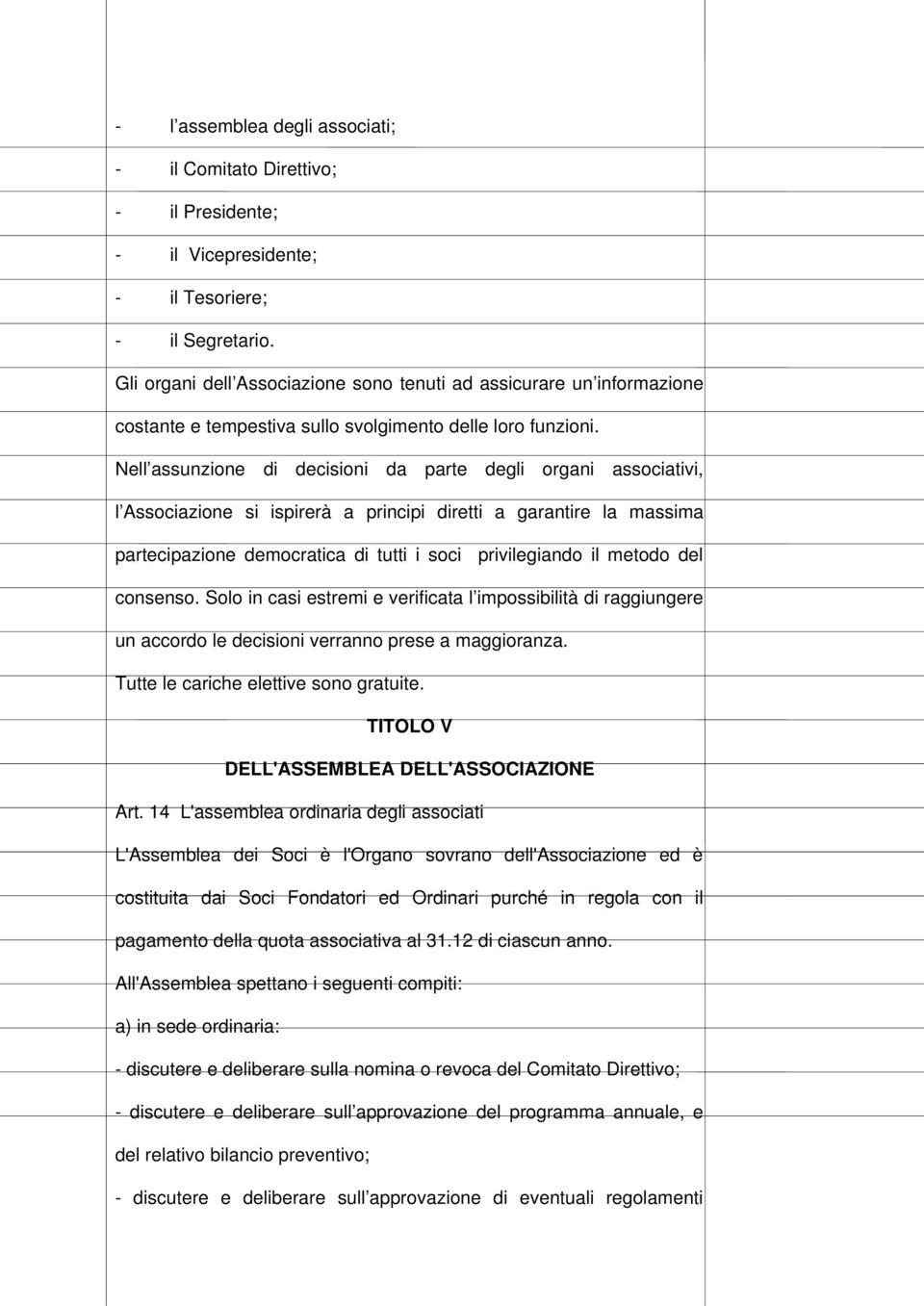 Nell assunzione di decisioni da parte degli organi associativi, l Associazione si ispirerà a principi diretti a garantire la massima partecipazione democratica di tutti i soci privilegiando il metodo