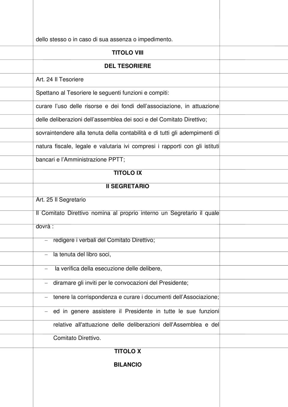 Comitato Direttivo; sovraintendere alla tenuta della contabilità e di tutti gli adempimenti di natura fiscale, legale e valutaria ivi compresi i rapporti con gli istituti bancari e l Amministrazione