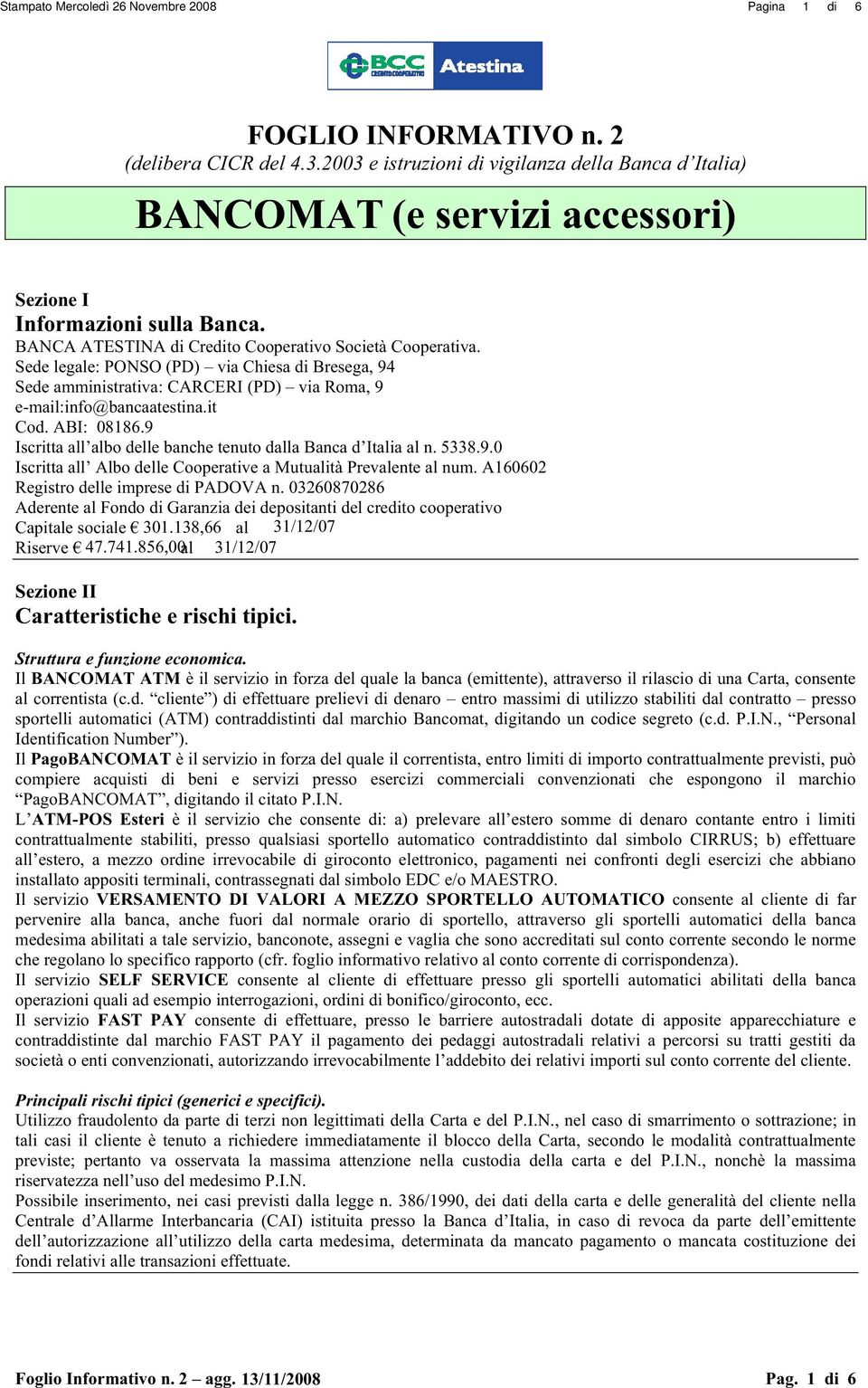 9 Iscritta all albo delle banche tenuto dalla Banca d Italia al n. 5338.9.0 Iscritta all Albo delle Cooperative a Mutualità Prevalente al num. A160602 Registro delle imprese di PADOVA n.