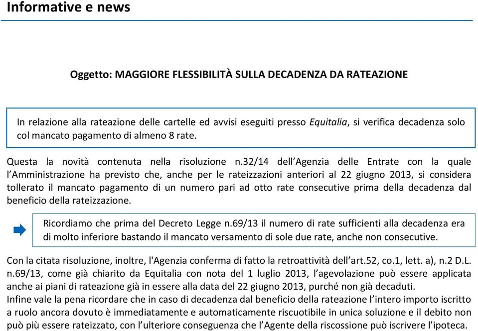 32/14 dell Agenzia delle Entrate con la quale l Amministrazione ha previsto che, anche per le rateizzazioni anteriori al 22 giugno 2013, si considera tollerato il mancato pagamento di un numero pari