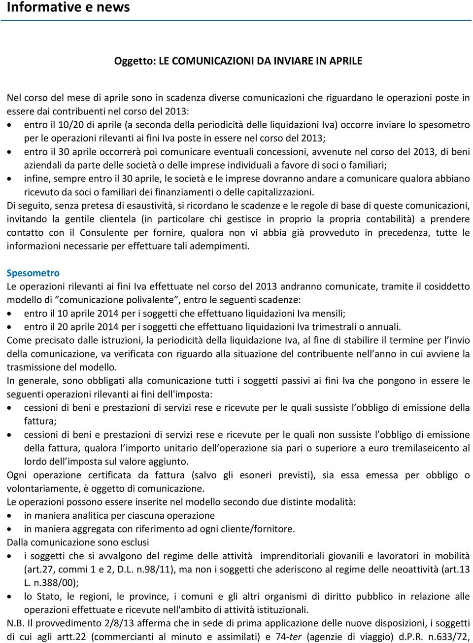 entro il 30 aprile occorrerà poi comunicare eventuali concessioni, avvenute nel corso del 2013, di beni aziendali da parte delle società o delle imprese individuali a favore di soci o familiari;