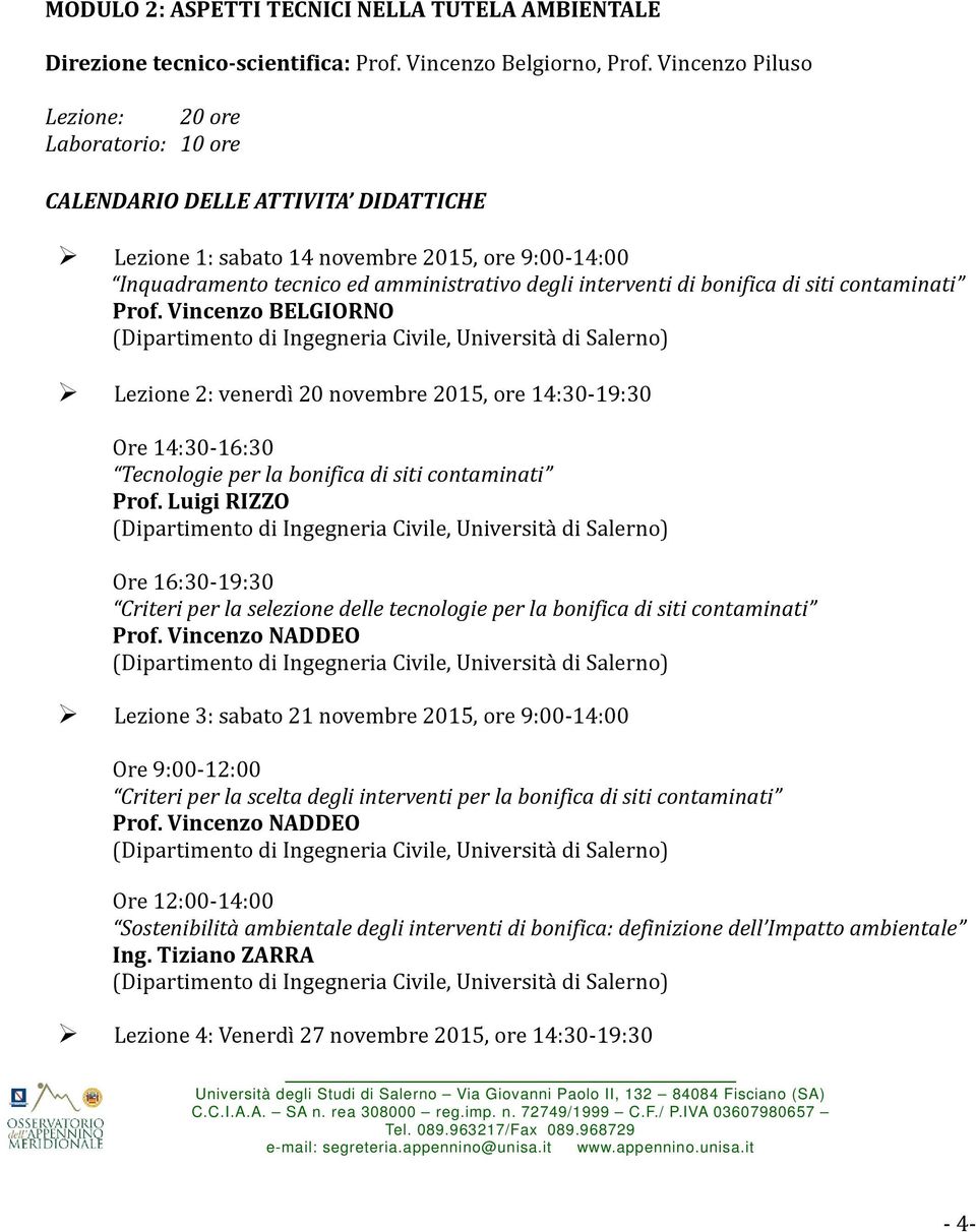 bonifica di siti contaminati Prof. Vincenzo BELGIORNO Lezione 2: venerdı 20 novembre 2015, ore 14:30 19:30 Ore 14:30 16:30 Tecnologie per la bonifica di siti contaminati Prof.