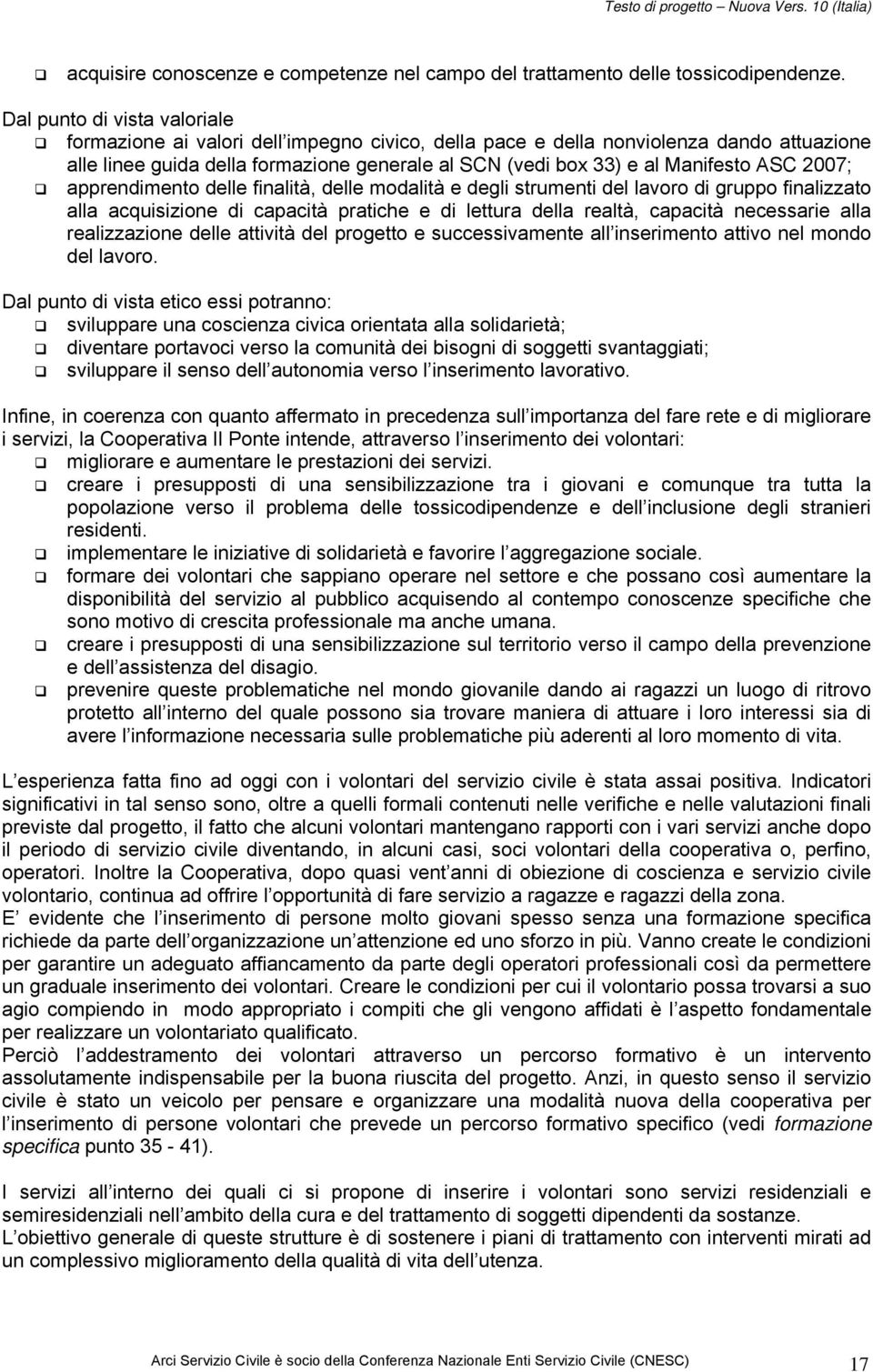 ASC 2007; apprendimento delle finalità, delle modalità e degli strumenti del lavoro di gruppo finalizzato alla acquisizione di capacità pratiche e di lettura della realtà, capacità necessarie alla