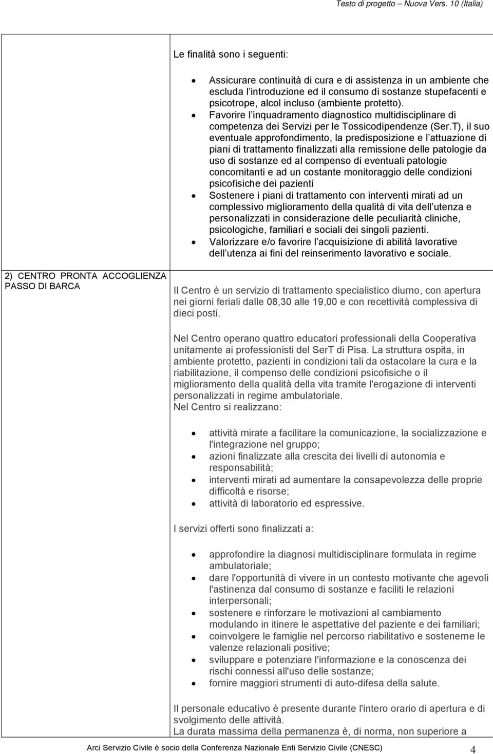 T), il suo eventuale approfondimento, la predisposizione e l attuazione di piani di trattamento finalizzati alla remissione delle patologie da uso di sostanze ed al compenso di eventuali patologie