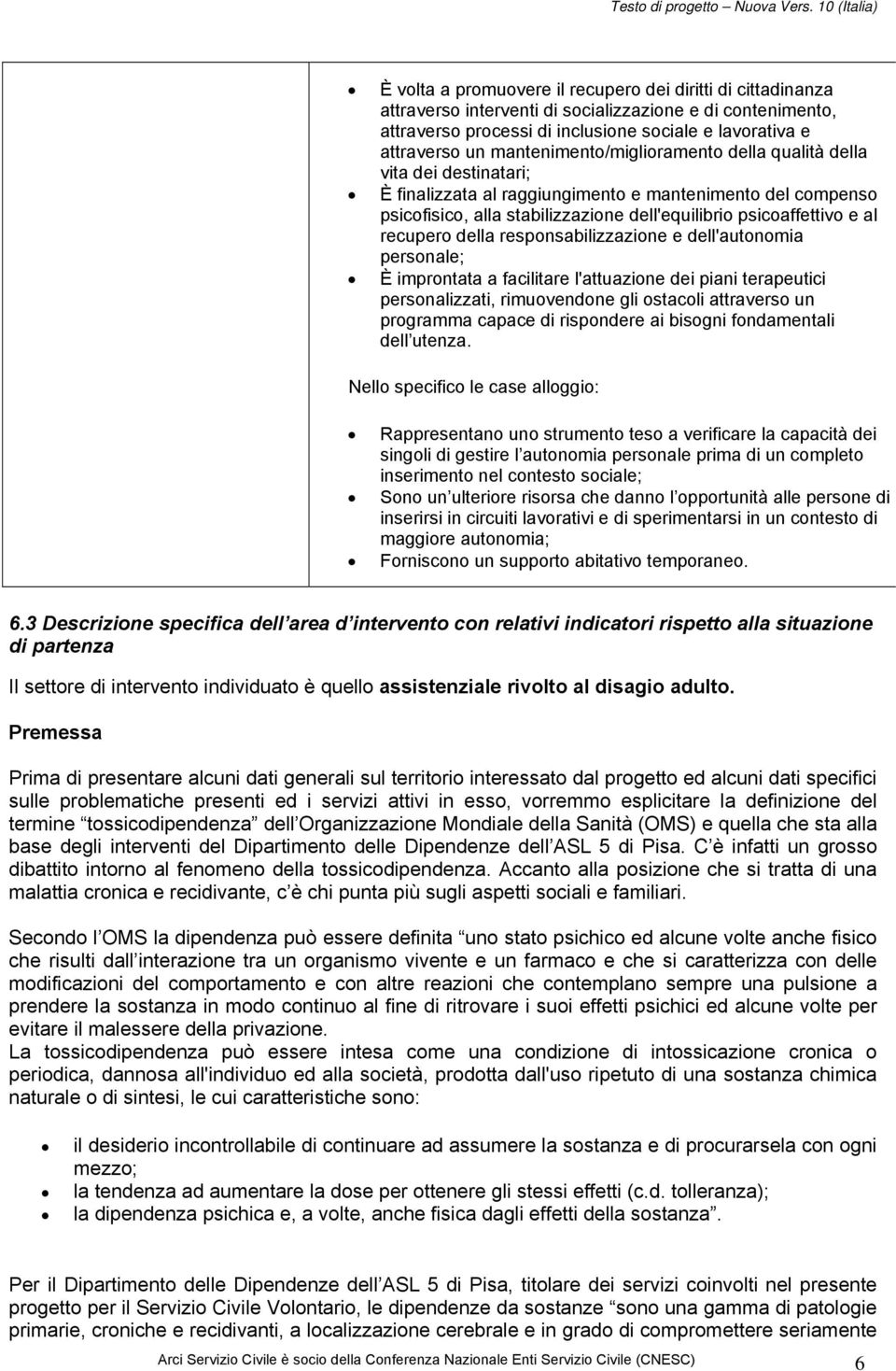 recupero della responsabilizzazione e dell'autonomia personale; È improntata a facilitare l'attuazione dei piani terapeutici personalizzati, rimuovendone gli ostacoli attraverso un programma capace