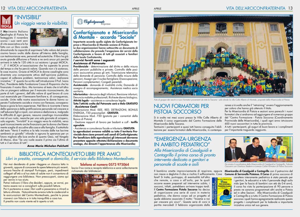 testimonianze vere, personali ed autentiche. Il libro ha già avuto grande diffusione a Pistoia e ne avrà ancor più perché arriverà in tutte le 120 città in cui esistono i gruppi MOICA.