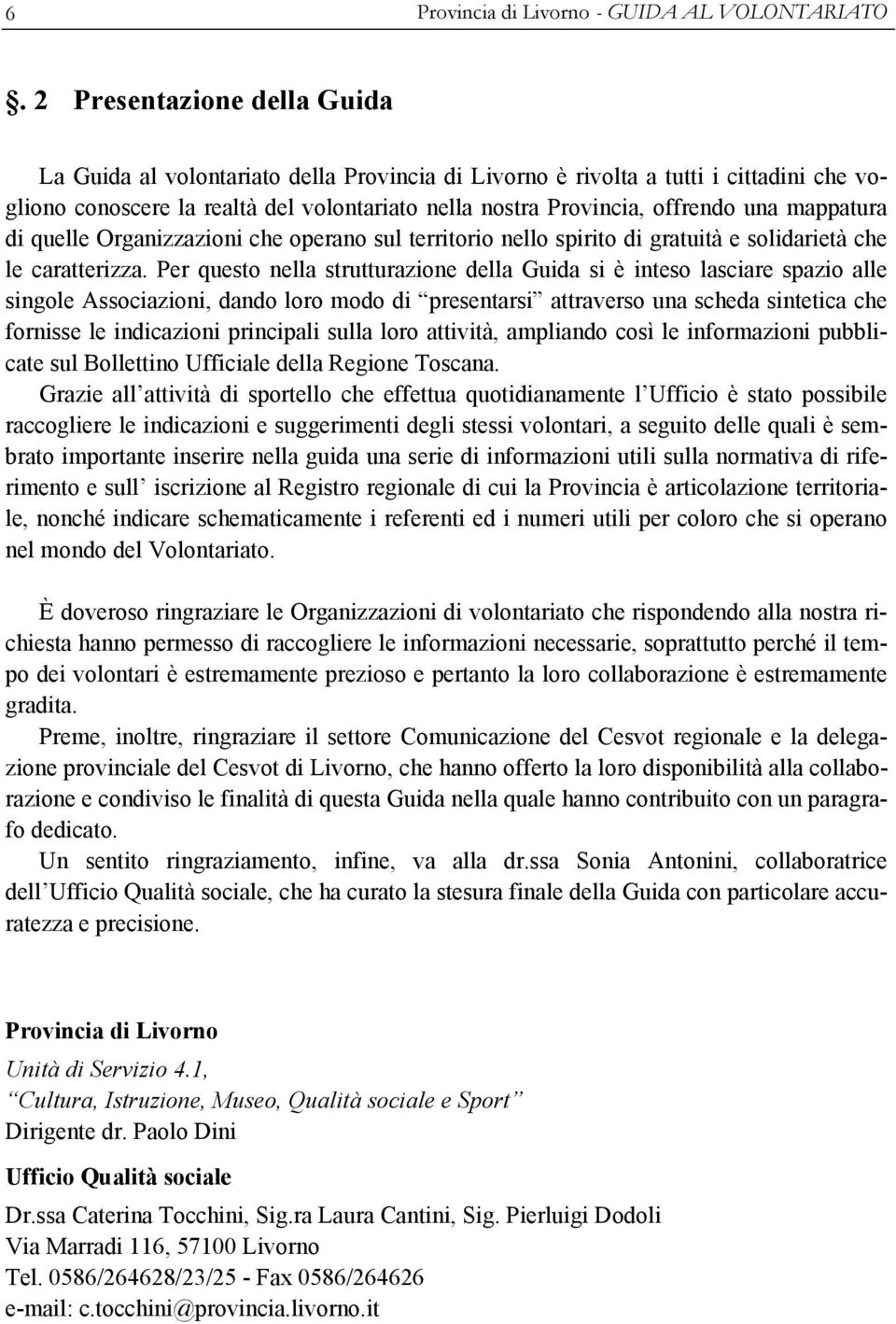 mappatura di quelle Organizzazioni che operano sul territorio nello spirito di gratuità e solidarietà che le caratterizza.