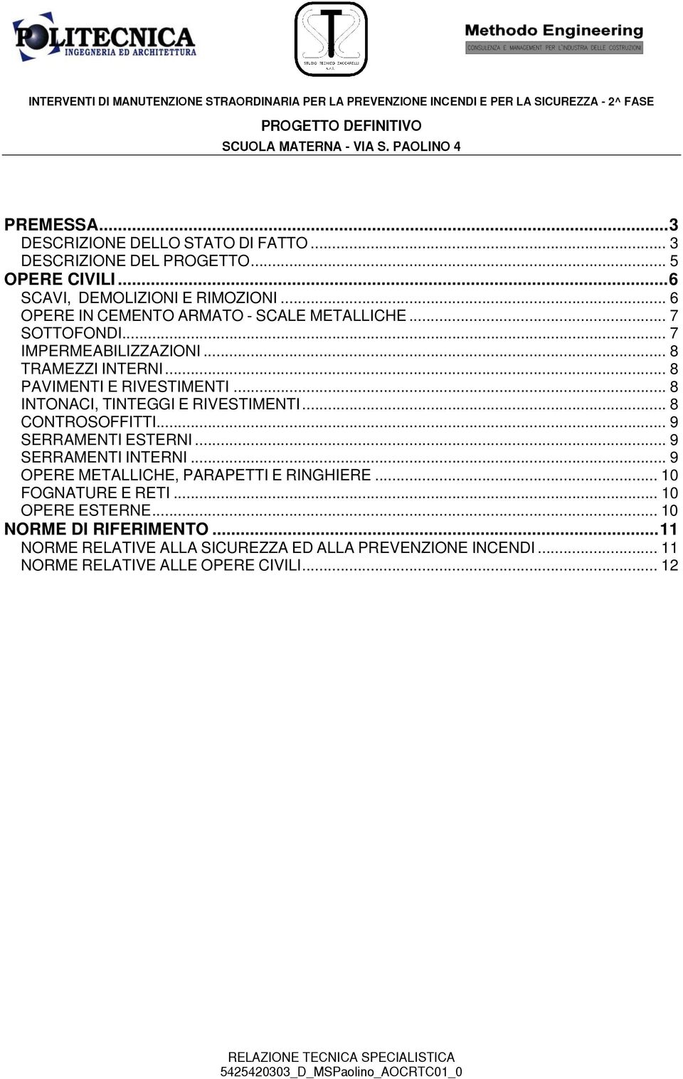 .. 8 INTONACI, TINTEGGI E RIVESTIMENTI... 8 CONTROSOFFITTI... 9 SERRAMENTI ESTERNI... 9 SERRAMENTI INTERNI... 9 OPERE METALLICHE, PARAPETTI E RINGHIERE.