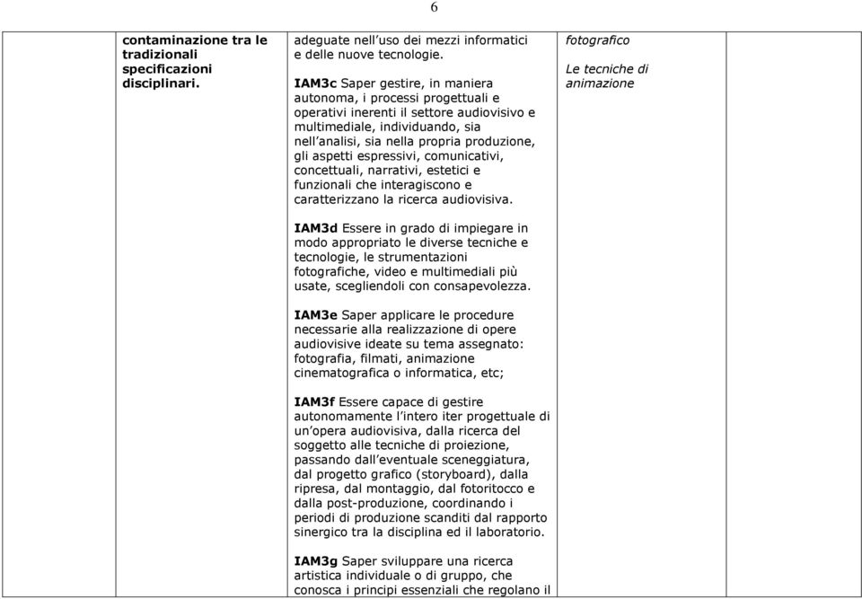 espressivi, comunicativi, concettuali, narrativi, estetici e funzionali che interagiscono e caratterizzano la ricerca audiovisiva.