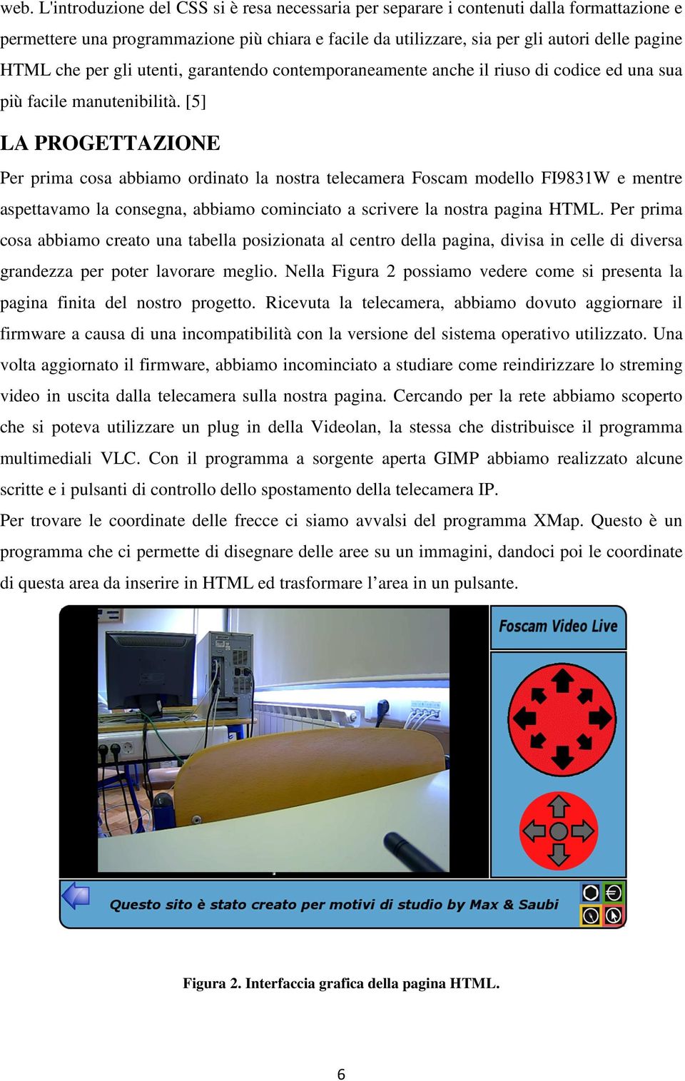 [5] LA PROGETTAZIONE Per prima cosa abbiamo ordinato la nostra telecamera Foscam modello FI9831W e mentre aspettavamo la consegna, abbiamo cominciato a scrivere la nostra pagina HTML.