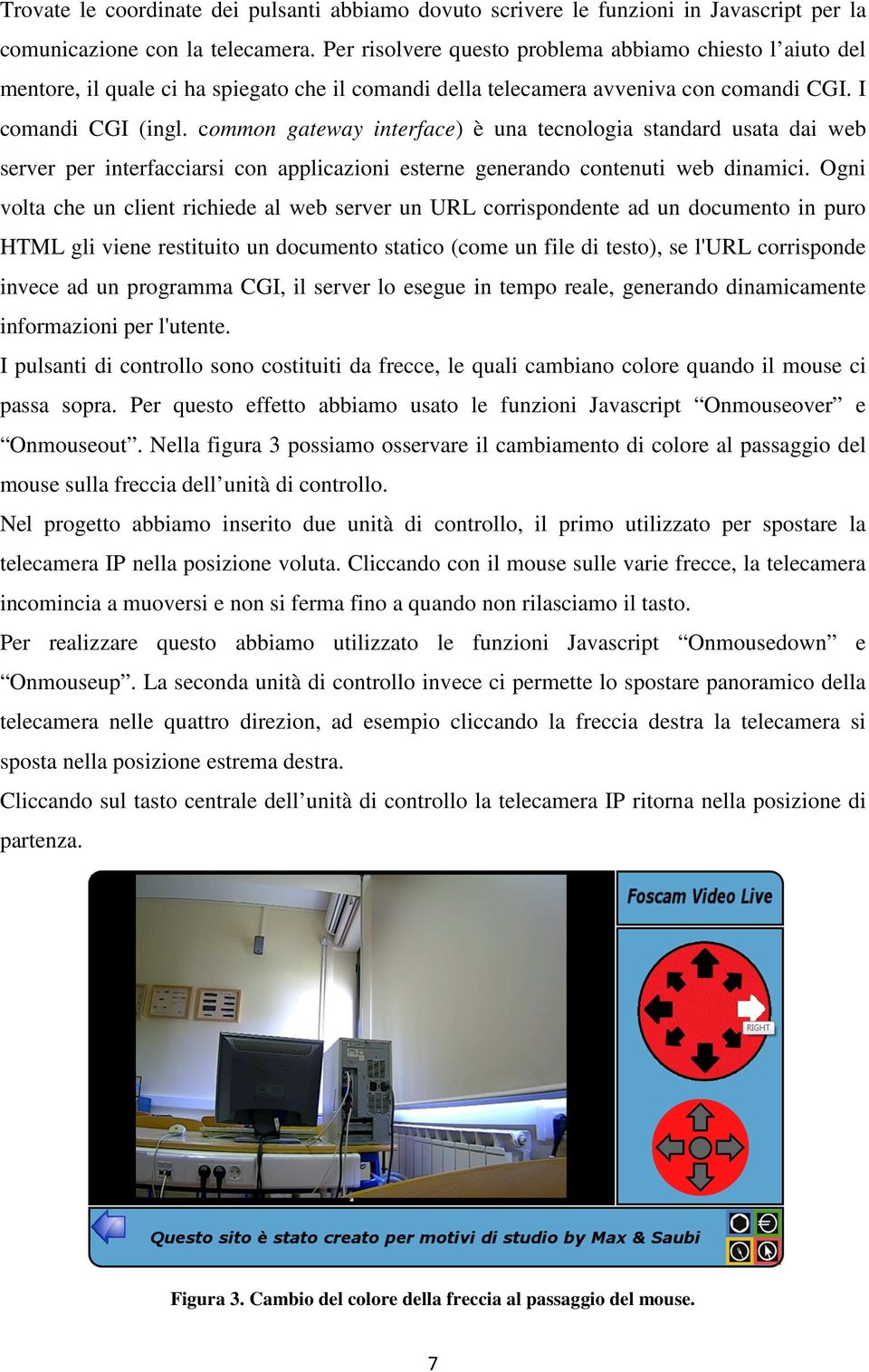 common gateway interface) è una tecnologia standard usata dai web server per interfacciarsi con applicazioni esterne generando contenuti web dinamici.