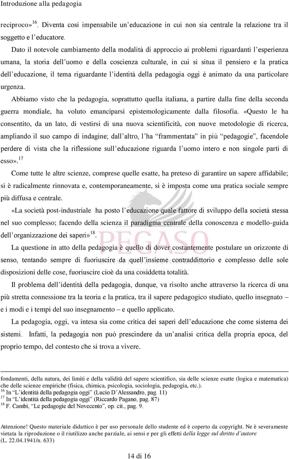 educazione, il tema riguardante l identità della pedagogia oggi è animato da una particolare urgenza.