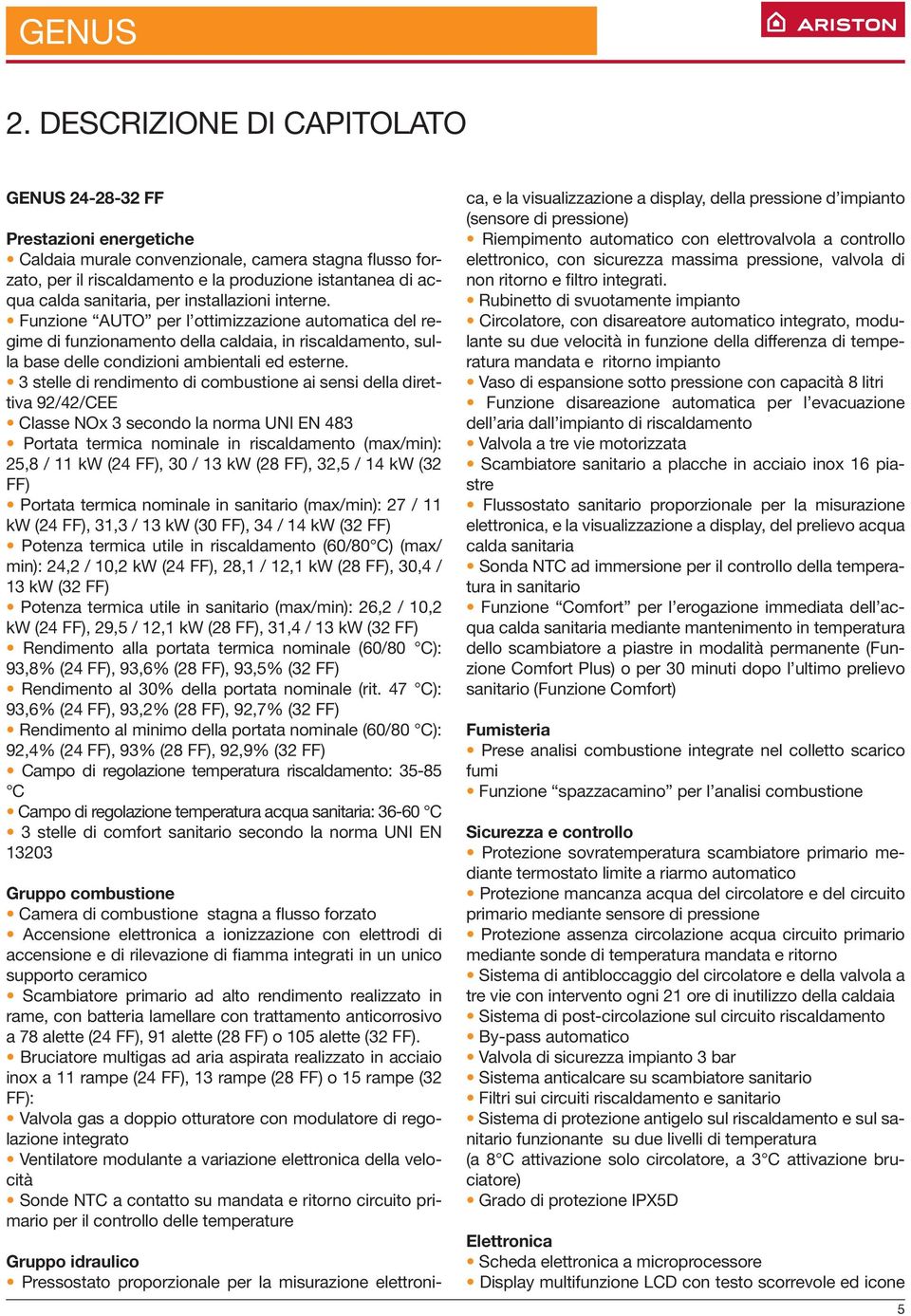 installazioni interne. Funzione AUTO per l ottimizzazione automatica del regime di funzionamento della caldaia, in riscaldamento, sulla base delle condizioni ambientali ed esterne.