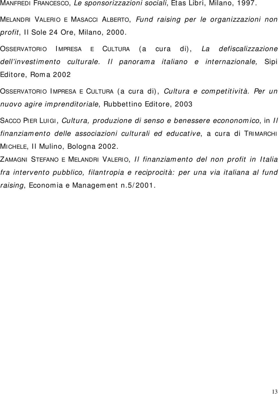 Il panorama italiano e internazionale, Sipi Editore, Roma 2002 OSSERVATORIO IMPRESA E CULTURA (a cura di), Cultura e competitività.