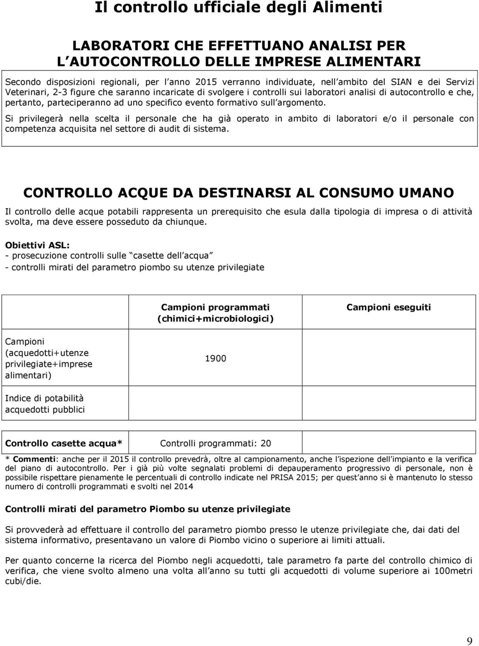 argomento. Si privilegerà nella scelta il personale che ha già operato in ambito di laboratori e/o il personale con competenza acquisita nel settore di audit di sistema.