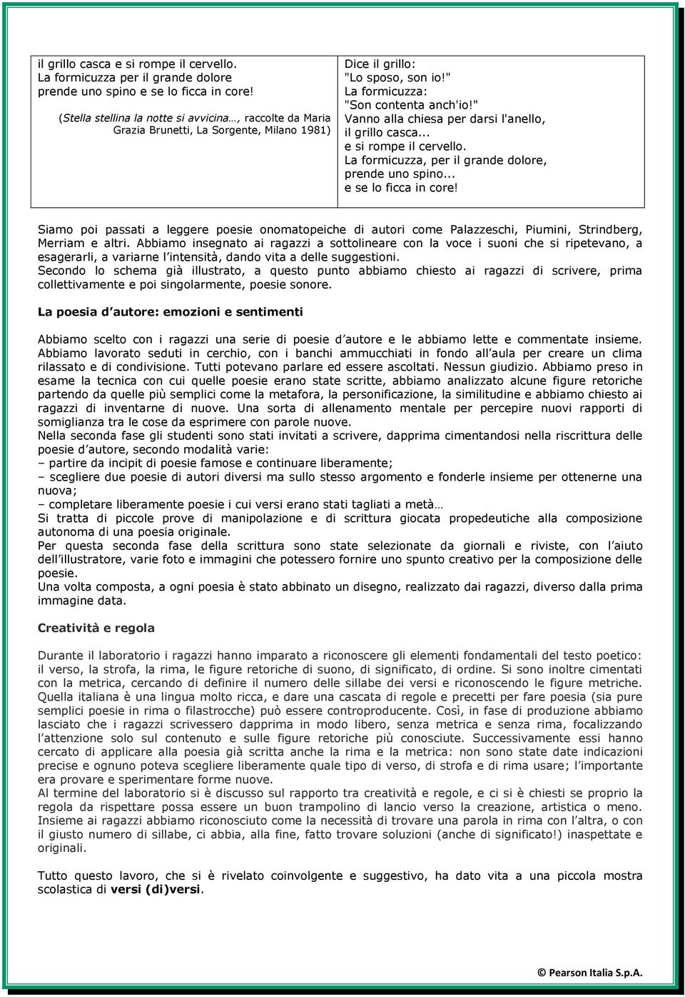 " Vanno alla chiesa per darsi l'anello, il grillo casca... e si rompe il cervello. La formicuzza, per il grande dolore, prende uno spino... e se lo ficca in core!