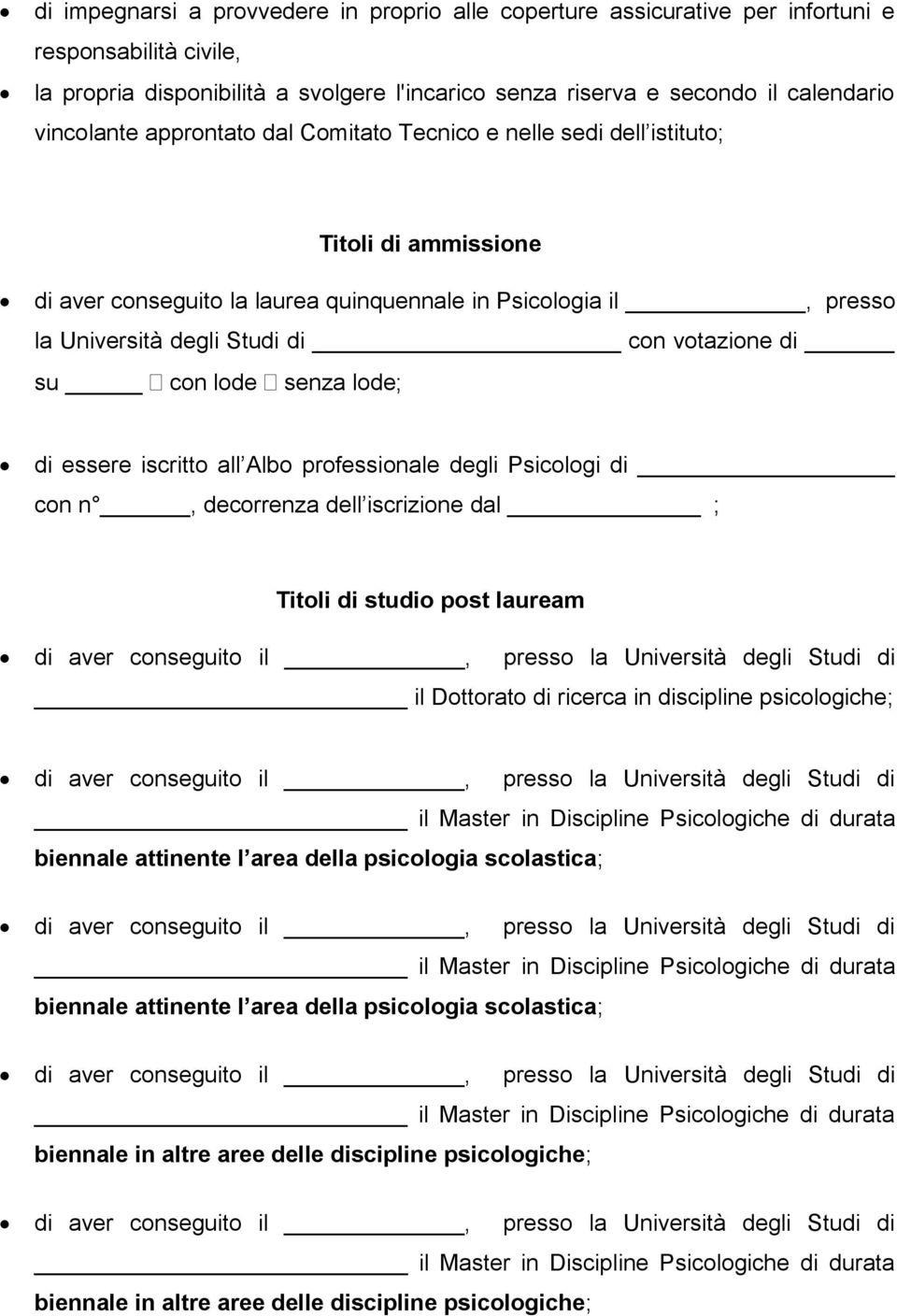 votazione di su con lode senza lode; di essere iscritto all Albo professionale degli Psicologi di con n, decorrenza dell iscrizione dal ; Titoli di studio post lauream il Dottorato di ricerca in