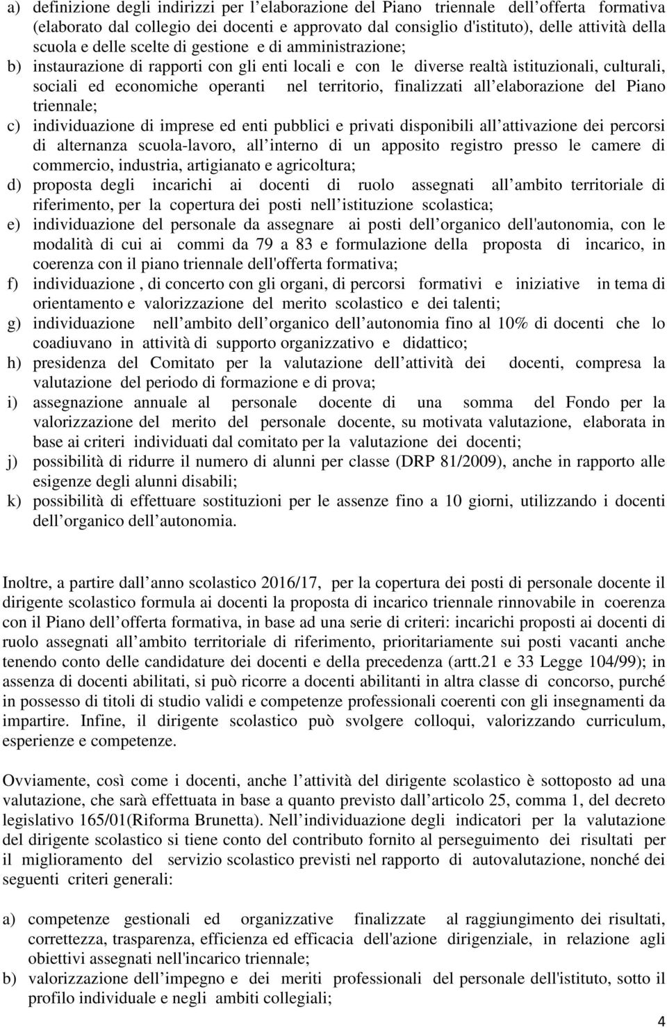 finalizzati all elaborazione del Piano triennale; c) individuazione di imprese ed enti pubblici e privati disponibili all attivazione dei percorsi di alternanza scuola-lavoro, all interno di un