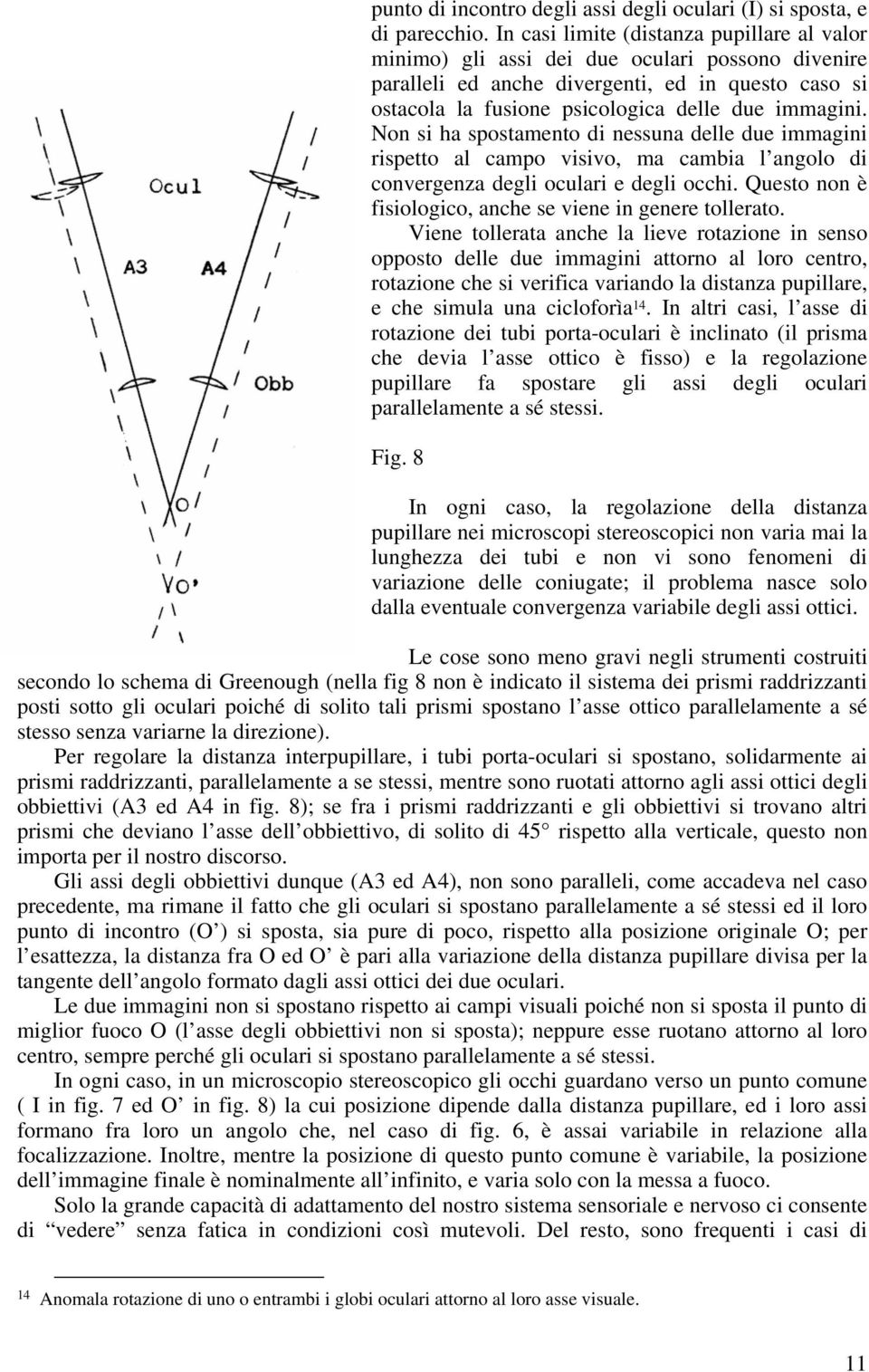 Non si ha spostamento di nessuna delle due immagini rispetto al campo visivo, ma cambia l angolo di convergenza degli oculari e degli occhi.