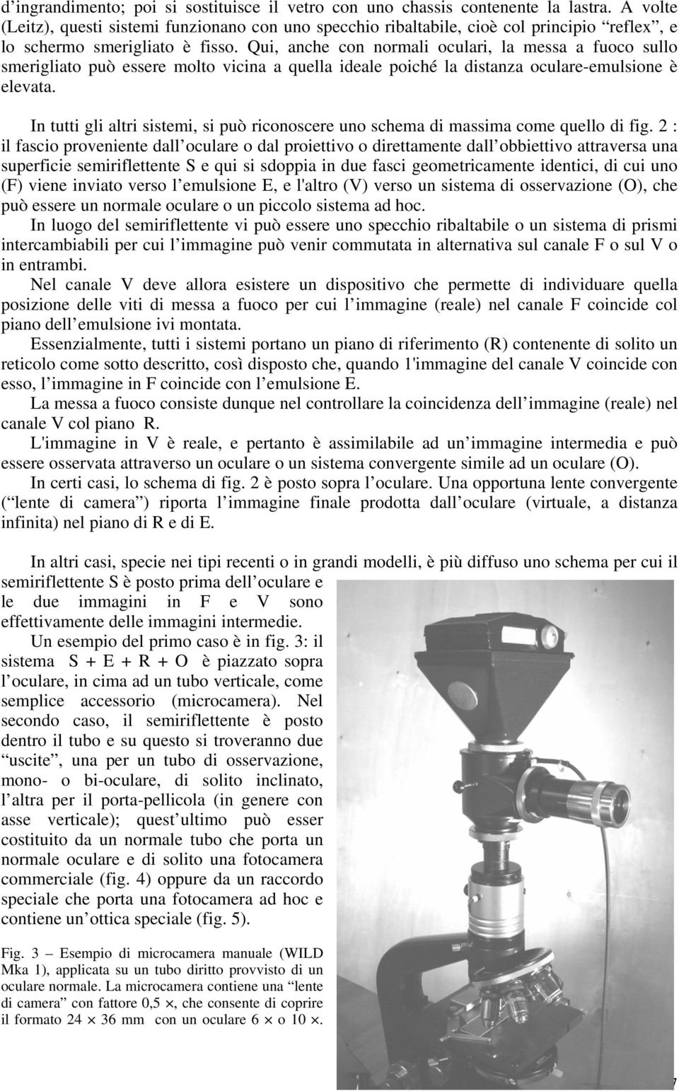 Qui, anche con normali oculari, la messa a fuoco sullo smerigliato può essere molto vicina a quella ideale poiché la distanza oculare-emulsione è elevata.