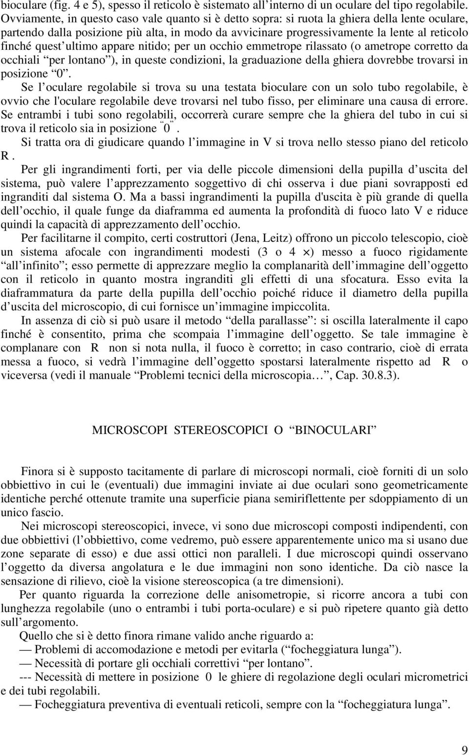 quest ultimo appare nitido; per un occhio emmetrope rilassato (o ametrope corretto da occhiali per lontano ), in queste condizioni, la graduazione della ghiera dovrebbe trovarsi in posizione 0.