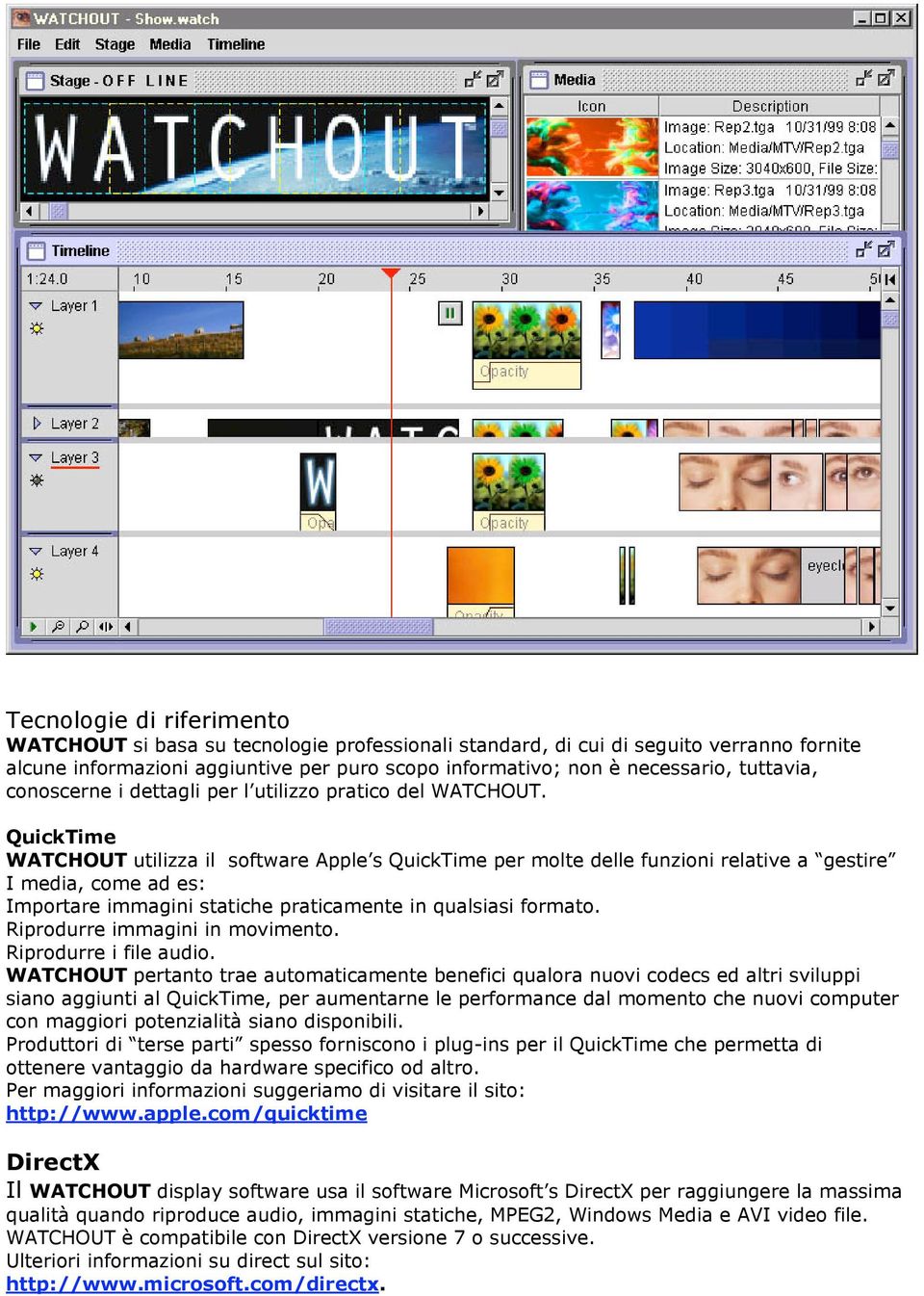 QuickTime WATCHOUT utilizza il software Apple s QuickTime per molte delle funzioni relative a gestire I media, come ad es: Importare immagini statiche praticamente in qualsiasi formato.