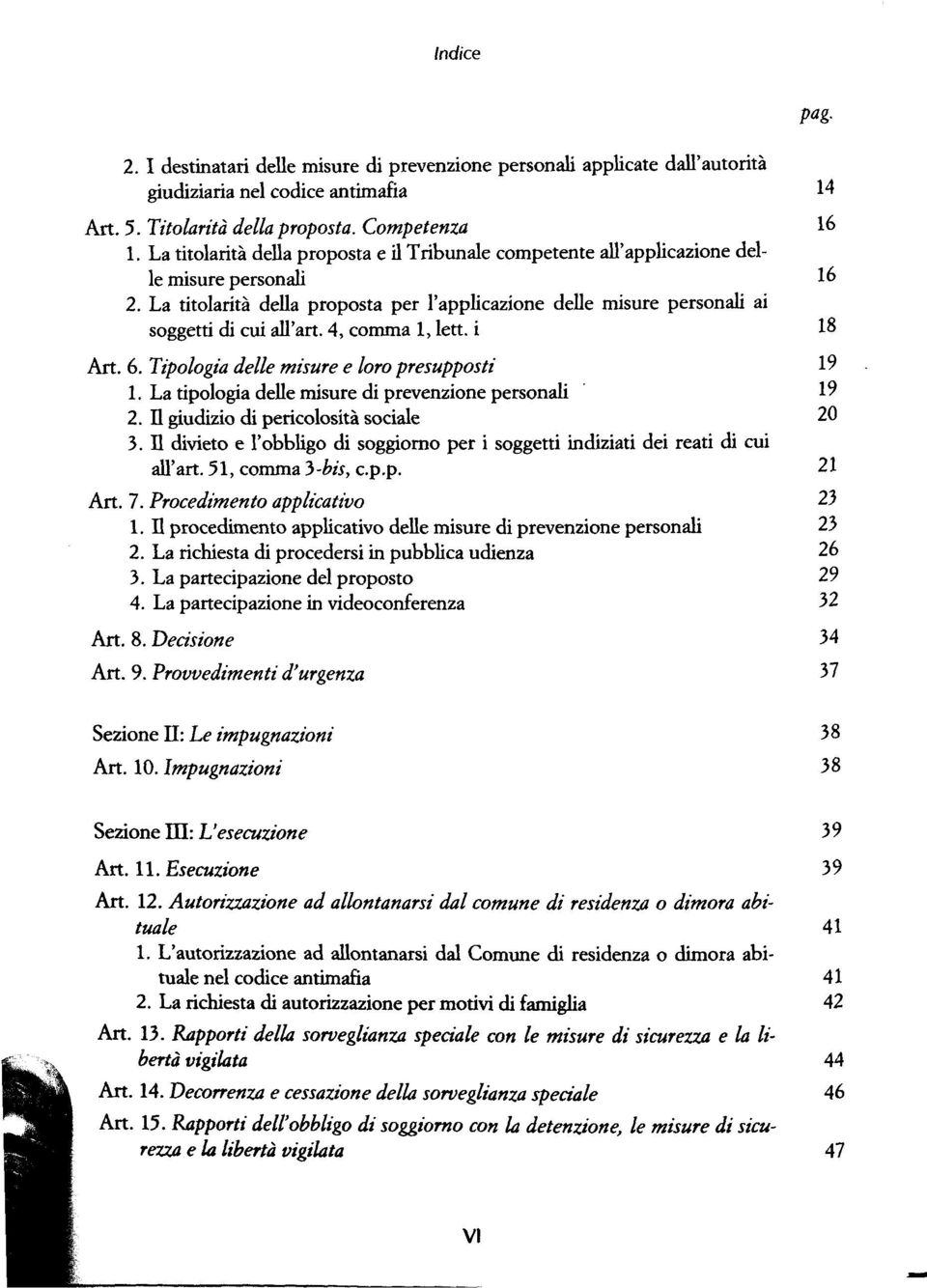 4, comma 1, lett. i 18 Art. 6. Tipologia delle misure e loro presupposti 19 1. La tipologia delle misure di prevenzione personali 19 2. Il giudizio di pericolosità sociale 20 3.