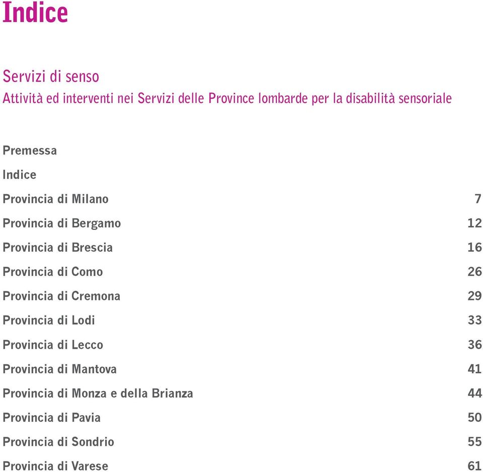Provincia di Como 26 Provincia di Cremona 29 Provincia di Lodi 33 Provincia di Lecco 36 Provincia di