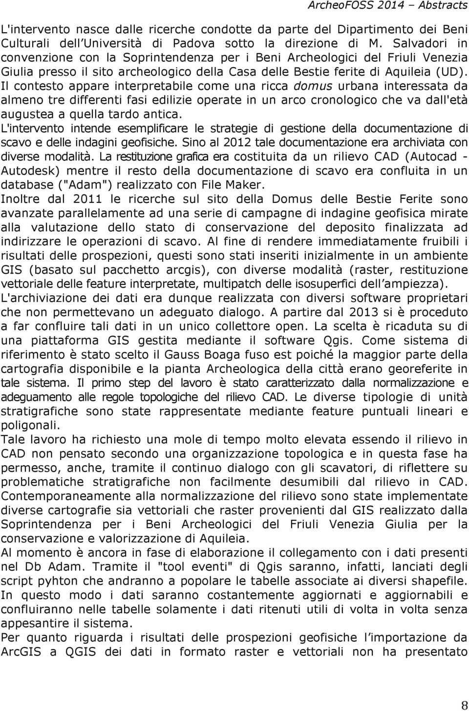 Il contesto appare interpretabile come una ricca domus urbana interessata da almeno tre differenti fasi edilizie operate in un arco cronologico che va dall'età augustea a quella tardo antica.