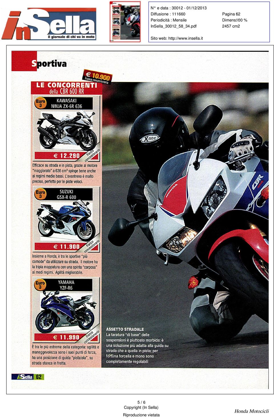 Euro SUZUKI 3 GSX-R 600 Insieme a Honda è tra le sportive più comode da utilizzare su strada II motore ha la tripla mappatura con una spinta corposa ai medi. regimi Agilità migliorabile.